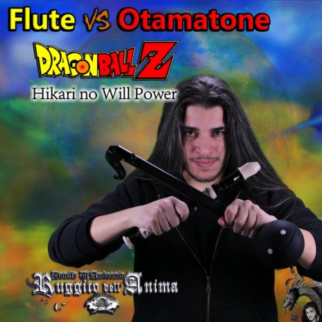 Flute VS Otamatone: Hikari no Will Power (Dragon Ball Z Cover) ft. Danilo D'Ambrosio | Boomplay Music