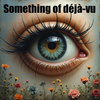 Something of déjà-vu lyrics | Boomplay Music