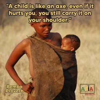A Child Is Like An Axe, Even If It Hurts You, You Still Carry It On Your Shoulder | African Proverbs | AFIAPodcast