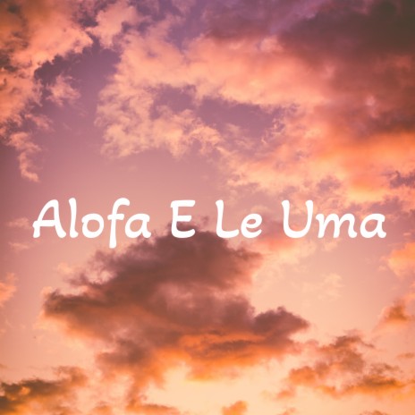 Alofa E Le Uma ft. Master Sony | Boomplay Music