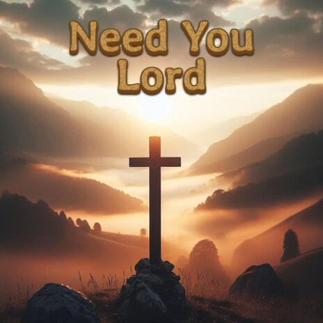 Need You Lord | Boomplay Music