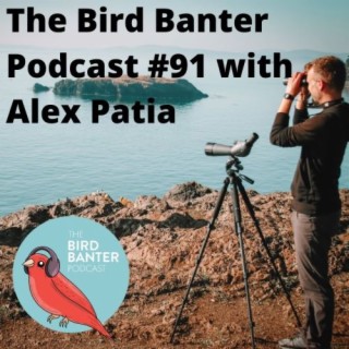 The Bird Banter Podcast #91 with Alex Patia