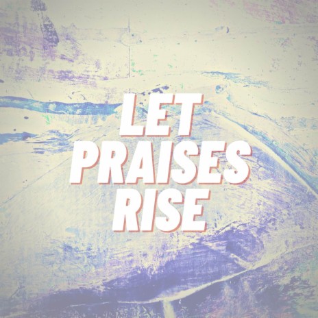 Let Praises Rise | Boomplay Music