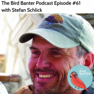 The Bird Banter Podcast Episode #61 with Stefan Schlick