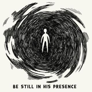 Be Still In His Presence