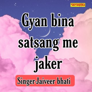 Gyan Bina Satsang Me Jakar