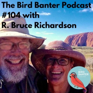 The Bird Banter Podcast #104 with R. Bruce Richardson