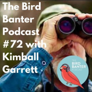 The Bird Banter Podcast #72 with Kimball Garrett
