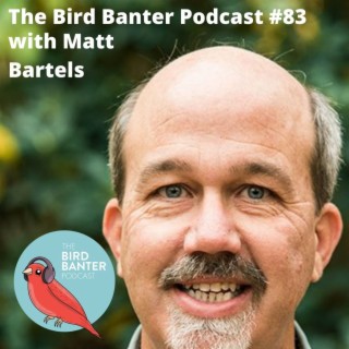 The Bird Banter Podcast #83 with Matt Bartels