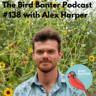 The Bird Banter Podcast #138 with Alex Harper