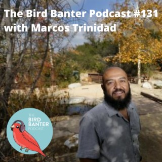 The Bird Banter Podcast #131 with Marcos Trinidad