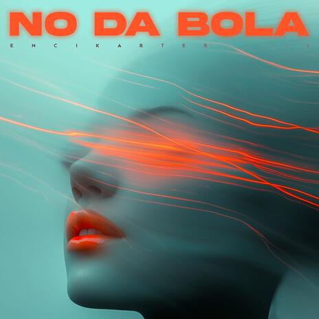 NO DA BOLA ft. encikarter & encikarter records | Boomplay Music