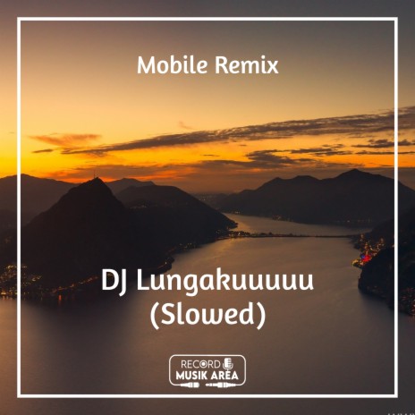 DJ Lungakuuuuu (Slowed) ft. DJ Kapten Cantik, Adit Sparky, Dj TikTok Viral, TikTok FYP & Tik Tok Remixes | Boomplay Music