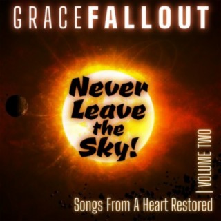 Never Leave the Sky! (Songs from a Heart Restored, Vol. Two)