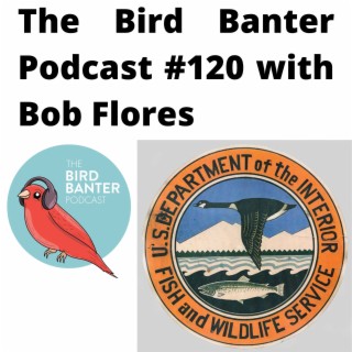 The Bird Banter Podcast #120 with Bob Flores