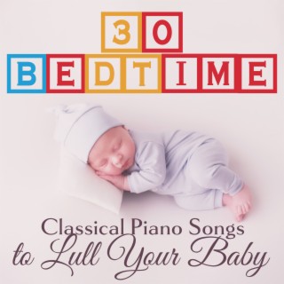 30 Bedtime: Classical Piano Songs to Lull Your Baby (Sleep Lullaby)