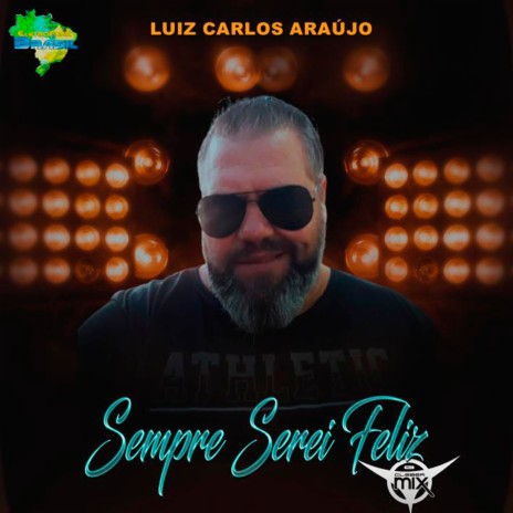 Sempre Serei Feliz ft. Eletrofunk Brasil & Luiz Carlos Araújo | Boomplay Music