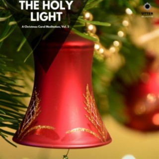 The Holy Light: A Christmas Carol Meditation, Vol. 3
