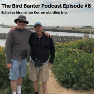 The Bird Banter Podcast Episode #6 Ed Takes Ken Birding