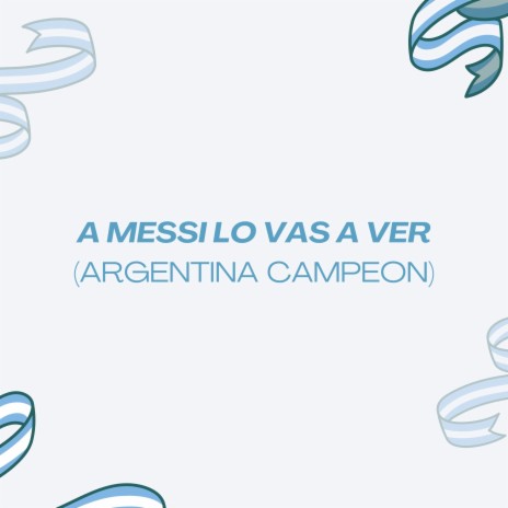 A Messi Lo Vas a Ver (Argentina Campeon) | Boomplay Music