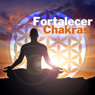 Fortalecer los Chakras: Canciones New Age de Meditación, Yoga y Reiki para Desbloquear los Chakras