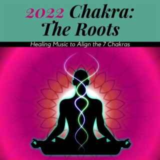 2022 Chakra: The Roots: Healing Music to Align the 7 Chakras