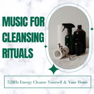 Music for Cleansing Rituals: 528Hz Energy Cleanse Yourself & Your Home