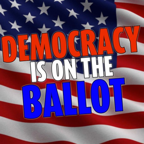 Democracy Is On The Ballot