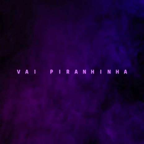 VAI PIRANHINHA - A DANADA REPRESENTA | Boomplay Music