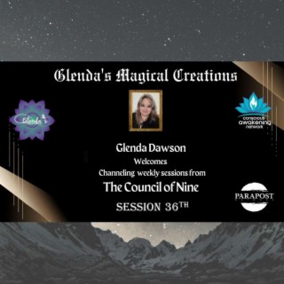 Glenda Dawson presents Channeled Council of Light Beings and Nine Messages- Session 36