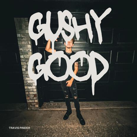 Gushy Good