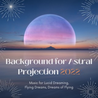 Background for Astral Projection 2022: Music for Lucid Dreaming, Flying Dreams, Dreams of Flying
