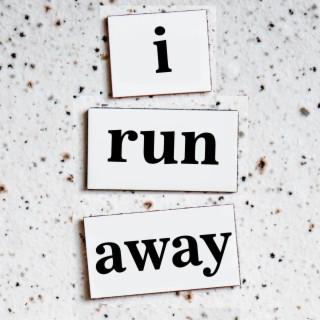 I run away