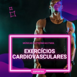Músicas Eletrônicas para Exercícios Cardiovasculares: Música Eletrônica para Esportes, Treinamento na Academia e ao Ar Livre