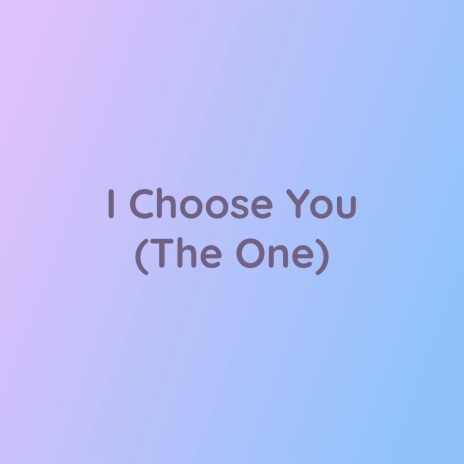 I Choose You (The One) | Boomplay Music