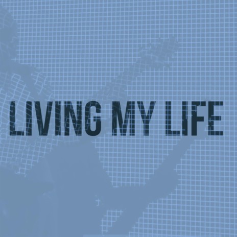 Living My Life | Boomplay Music