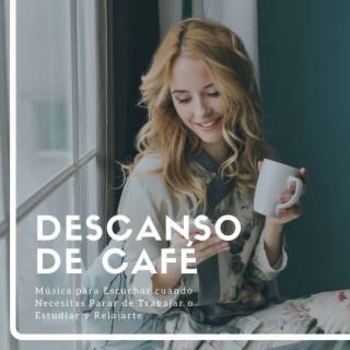 Descanso de Café: Música para Escuchar cuando Necesitas Parar de Trabajar o Estudiar y Relajarte