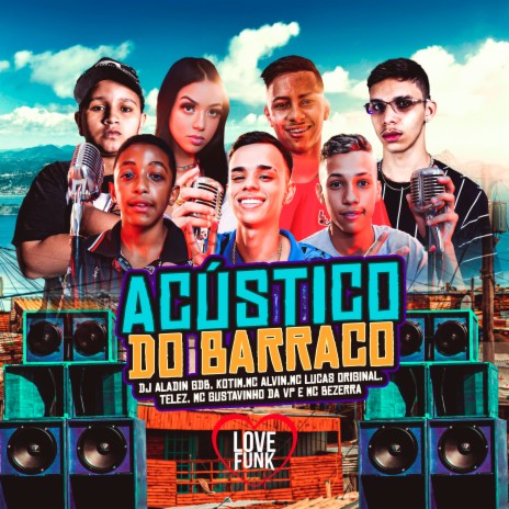 Acustico do Barraco ft. Mc Bezerra, Kotim, MC Gustavinho da Vp, DJ ALADIN GDB & MC Lucas Original | Boomplay Music