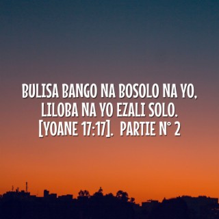 Bulisa Bango Na Bosolo Na Yo, Liloba Na Yo Ezali Solo. (Yoane 17:17). Partie No 2