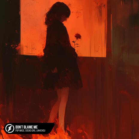 Don't Blame Me ft. SoSad Girl & linhchou | Boomplay Music