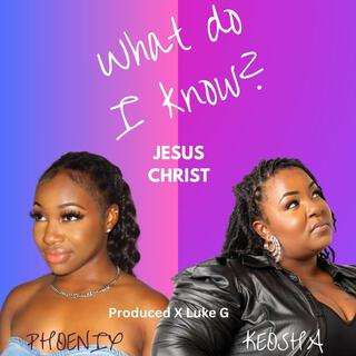 What Do I Know? (Jesus Christ)