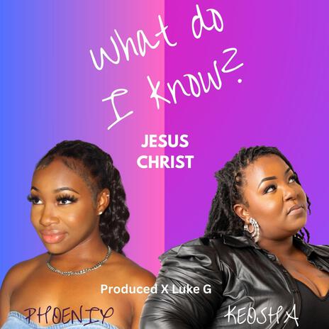 What Do I Know? (Jesus Christ) ft. Phoenix | Boomplay Music