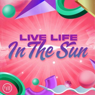 Live Life In The Sun