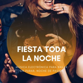 Fiesta Toda la Noche: Música Electrónica para Bailar sin Parar, Noche de Pasión