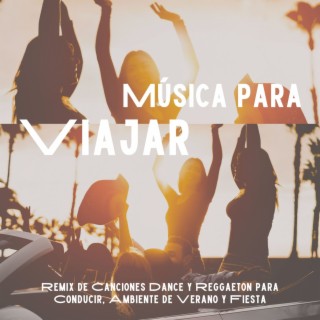 Música para Viajar: Remix de Canciones Dance y Reggaeton para Conducir, Ambiente de Verano y Fiesta
