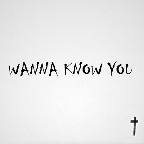 Wanna Know You | Boomplay Music