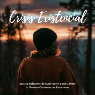 Crisis Existencial: Música Relajante de Meditación para Calmar la Mente y Controlar las Emociones