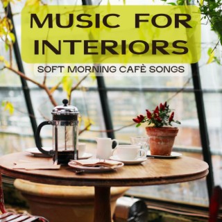Music for Interiors: Soft Morning Cafè Songs