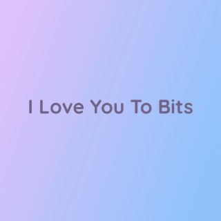 I Love You To Bits