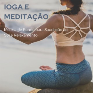 Ioga e Meditação: Música de Fundo para Saudação ao Sol e Relaxamento